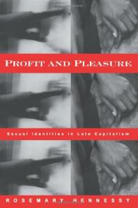 Rosemary Hennessy, Profit and Pleasure Sexual Identities in Late Capitalism